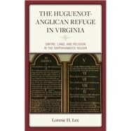 The Huguenot-Anglican Refuge in Virginia Empire, Land, and Religion in the Rappahannock Region by Lee , Lonnie H., 9781978714854