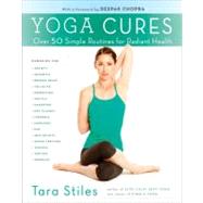 Yoga Cures Simple Routines to Conquer More Than 50 Common Ailments and Live Pain-Free by STILES, TARA, 9780307954855