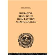 Mediaeval Researches from Eastern Asiatic Sources: Fragments Towards the Knowledge of the Geography and History of Central and Western Asia from the 13th to the 17th Century: Volume I by Bretschneider,E., 9780415244855