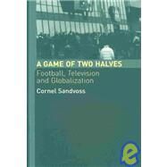 A Game of Two Halves: Football Fandom, Television and Globalisation by Sandvoss,Cornel, 9780415314855