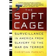 The Soft Cage Surveillance in America, From Slavery to the War on Terror by Parenti, Christian, 9780465054855