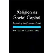 Religion as Social Capital : Producing the Common Good by Kane, Sean E., 9780918954855