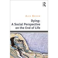 Dying: A Social Perspective on the End of Life by Broom,Alex, 9781138494855