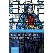Disability and Isaiah's Suffering Servant by Schipper, Jeremy, 9780199594856