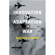 Innovation and Adaptation in War by Tattar, Matthew A., 9780262544856