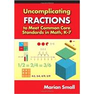 Uncomplicating Fractions to Meet Common Core Standards in Math, K-7 by Small, Marian, 9780807754856