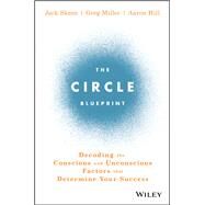 The Circle Blueprint Decoding the Conscious and Unconscious Factors that Determine Your Success by Skeen, Jack; Miller, Greg; Hill, Aaron, 9781119434856