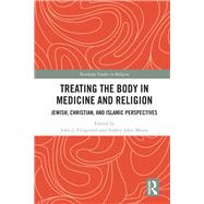 Treating the Body in Religion and Medicine: Jewish, Christian, and Islamic Perspectives by Fitzgerald; John J., 9781138484856