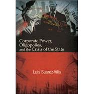 Corporate Power, Oligopolies, and the Crisis of the State by Suarez-Villa, Luis, 9781438454856