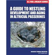 A Guide to Nestling Development and Aging in Altricial Passerines by United States Fish and Wildlife Service, 9781507754856