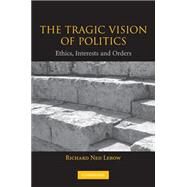 The Tragic Vision of Politics: Ethics, Interests and Orders by Richard Ned Lebow, 9780521534857