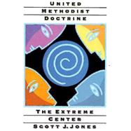 United Methodist Doctrine : The Extreme Center by Jones, Scott J., 9780687034857