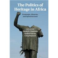 The Politics of Heritage in Africa by Peterson, Derek R.; Gavua, Kodzo; Rassool, Ciraj, 9781107094857