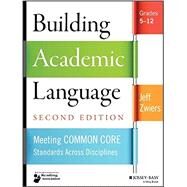 Building Academic Language: Meeting Common Core Standards Across Disciplines, Grades 5-12 by Zwiers, 9781118744857