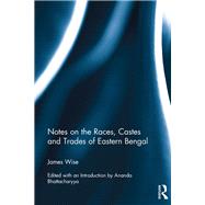 Notes on the Races, Castes and Trades of Eastern Bengal by Wise,James;Wise,James, 9781138234857