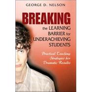 Breaking the Learning Barrier for Underachieving Students : Practical Teaching Strategies for Dramatic Results by George D. Nelson, 9781412914857