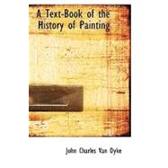 Text-Book of the History of Painting : A Text-Book of the History of Painting by Van Dyke, John Charles, 9781426494857
