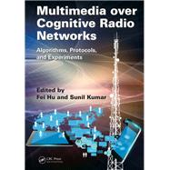 Multimedia over Cognitive Radio Networks: Algorithms, Protocols, and Experiments by Hu; Fei, 9781482214857