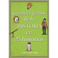 Los grandes genios de la historia / History's Greatest Geniuses in 25 Stories by Alonso Lopez, Javier, 9788490434857