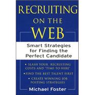 Recruiting on the Web Smart Strategies for Finding the Perfect Candidate by Foster, Michael, 9780071384858