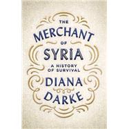 The Merchant of Syria A History of Survival by Darke, Diana, 9780190874858