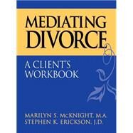 Mediating Divorce A Client's Workbook by McKnight, Marilyn S.; Erickson, Stephen K., 9780787944858