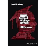How to Succeed in College and Beyond The Art of Learning by Schwarz, Daniel R., 9781118974858
