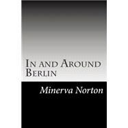 In and Around Berlin by Norton, Minerva Brace, 9781502854858