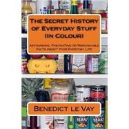 The Secret History of Everyday Stuff by Le Vay, Benedict, 9781523264858