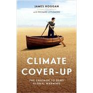 Climate Cover-Up The Crusade to Deny Global Warming by Hoggan, James; Littlemore, Richard, 9781553654858