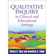 Qualitative Inquiry in Clinical and Educational Settings by Hays, Danica G.; Singh, Anneliese A., 9781609184858