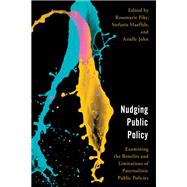 Nudging Public Policy Examining the Benefits and Limitations of Paternalistic Public Policies by Fike, Rosemarie; Haeffele, Stefanie; John, Arielle, 9781786614858