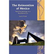 The Reinvention of Mexico National Ideology in a Neoliberal Era by O'toole, Gavin, 9781846314858