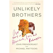 Unlikely Brothers Our Story of Adventure, Loss, and Redemption by Prendergast, John; Mattocks, Michael, 9780307464859