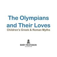 The Olympians and Their Loves- Children's Greek & Roman Myths by Baby Professor, 9781541904859