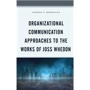 Organizational Communication Approaches to the Works of Joss Whedon by Herrmann, Andrew F., 9781793604859