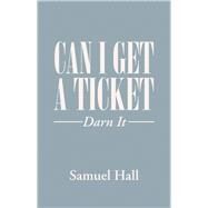 Can I Get a Ticket? by Hall, Samuel, 9781984534859