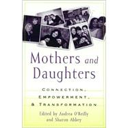 Mothers and Daughters Connection, Empowerment, and Transformation by O'Reilly, Andrea; Abbey, Sharon; Baker, Christina; Burstein, Janet; Caplan, Paula; Doucet, Andrea; Dunne, Gillian; Gamez-Fuentes, Maria Jose; Harris, Charlotte; Henry, Astrid; Huh, Joonuk; Johnson, Elizabeth Bourkue; Liss, Andrea; Lowinsky, Naomi; MacCall, 9780847694860