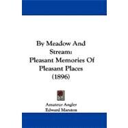 By Meadow and Stream : Pleasant Memories of Pleasant Places by Amateur Angler; Marston, Edward, 9781104064860