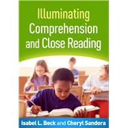 Illuminating Comprehension and Close Reading by Beck, Isabel L.; Sandora, Cheryl A., 9781462524860