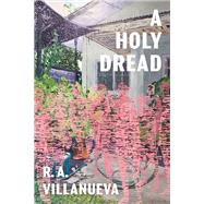 A Holy Dread by R. A. Villanueva, 9781949944860