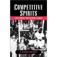 Competitive Spirits Latin America's New Religious Economy by Chesnut, R. Andrew, 9780195314861