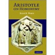 Aristotle on Homonymy: Dialectic and Science by Julie K. Ward, 9780521874861