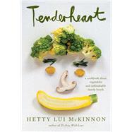 Tenderheart A Cookbook About Vegetables and Unbreakable Family Bonds by McKinnon, Hetty Lui, 9780593534861