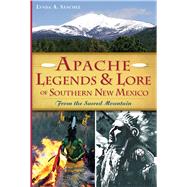 Apache Legends & Lore of Southern New Mexico by Sanchez, Lynda A., 9781626194861