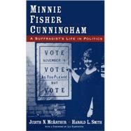 Minnie Fisher Cunningham A Suffragist's Life in Politics by McArthur, Judith N.; Smith, Harold L., 9780195304862