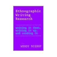 Ethnographic Writing Research : Writing It Down, Writing It Up, and Reading It by Bishop, Wendy, 9780867094862