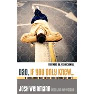 Dad, If You Only Knew... Eight Things Teens Want to Tell Their Fathers (but Don't) by Weidmann, Josh; Weidmann, James, 9781590524862