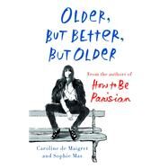 Older, but Better, but Older From the Authors of How to Be Parisian Wherever You Are by De Maigret, Caroline; Mas, Sophie, 9780385544863