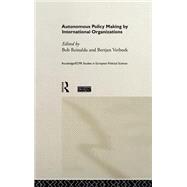 Autonomous Policy Making By International Organisations by Verbeek,Bertjan, 9780415164863